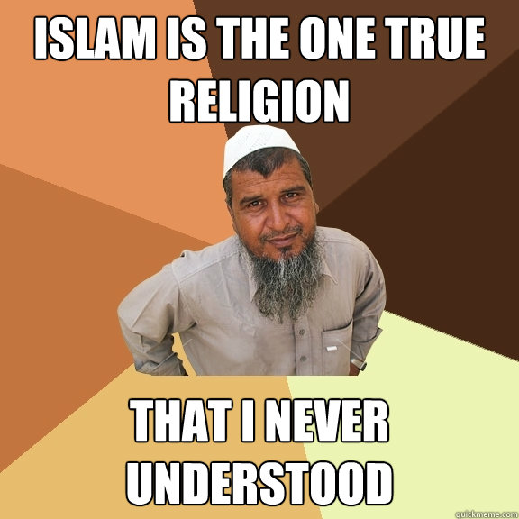 islam is the one true religion  that i never understood - islam is the one true religion  that i never understood  Ordinary Muslim Man