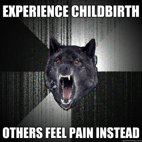 Experience childbirth Others feel pain instead  Insanity Wolf