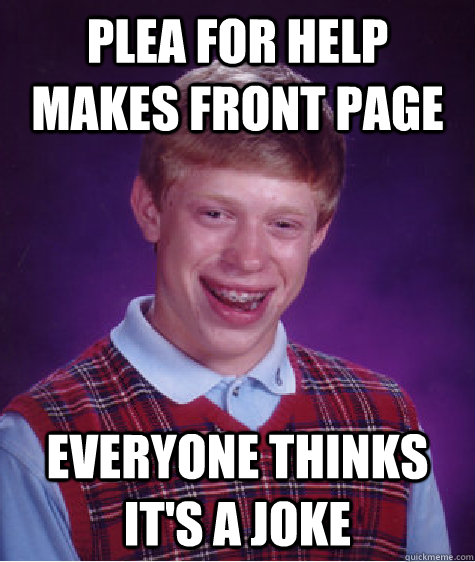 plea for help makes front page everyone thinks it's a joke  Bad Luck Brian