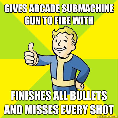 Gives arcade submachine gun to fire with Finishes all bullets and misses every shot - Gives arcade submachine gun to fire with Finishes all bullets and misses every shot  Fallout new vegas