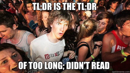 tl;dr is the tl;dr
 of Too long; didn't read - tl;dr is the tl;dr
 of Too long; didn't read  Sudden Clarity Clarence