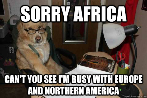 sorry africa Can't you see I'm busy with europe and northern america  Financial Advice Dog