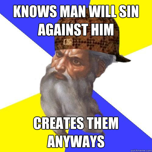 knows man will sin against him creates them anyways  Scumbag Advice God