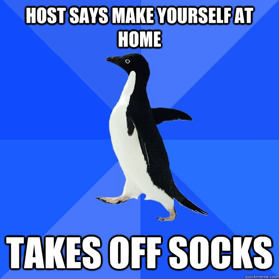 Host says make yourself at home takes off socks  Socially Awkward Penguin