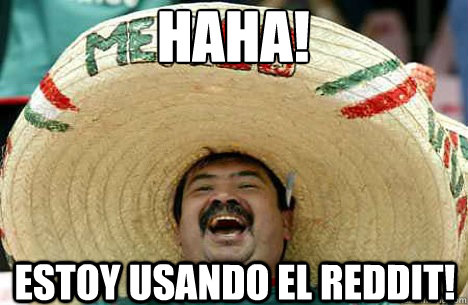 haha! estoy usando el Reddit!  Merry mexican