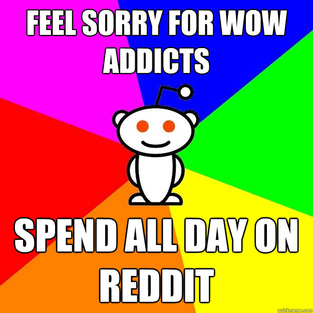 Feel sorry for WOW addicts Spend All day on reddit  Reddit Alien