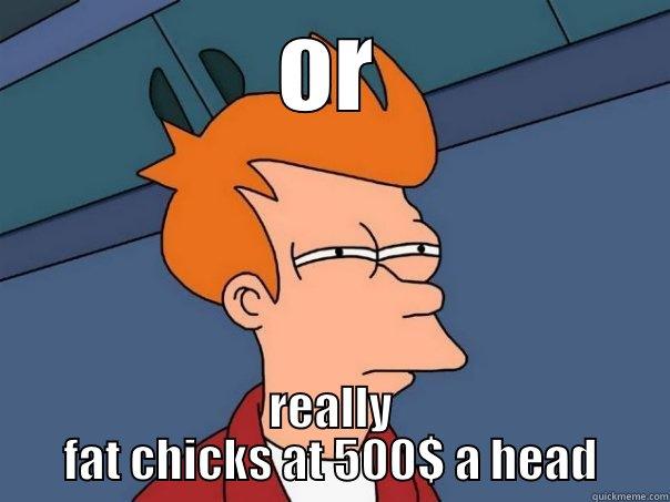 Pimp yourself out to fat chicks at 50 $ dollars a head - OR REALLY FAT CHICKS AT 500$ A HEAD Futurama Fry