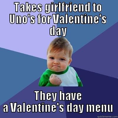 TAKES GIRLFRIEND TO UNO'S FOR VALENTINE'S DAY THEY HAVE A VALENTINE'S DAY MENU Success Kid