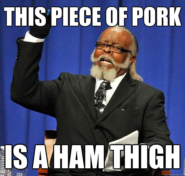 This piece of pork Is a ham thigh - This piece of pork Is a ham thigh  Jimmy McMillan