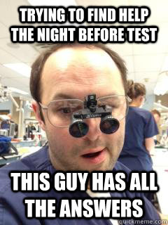 Trying to find help the night before test This guy has all the answers  