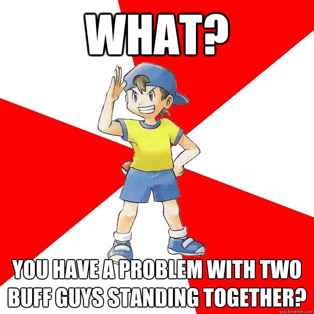 What? You have a problem with two buff guys standing together?  Average NPC Trainer