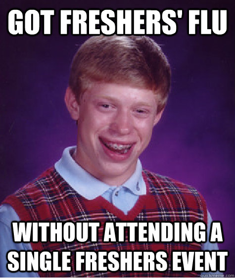 Got freshers' flu without attending a single Freshers event  Bad Luck Brian