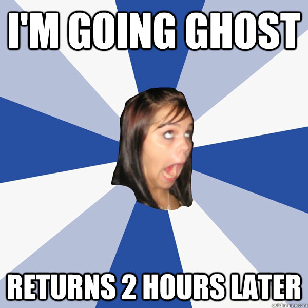 I'm going ghost Returns 2 hours later - I'm going ghost Returns 2 hours later  Annoying Facebook Girl