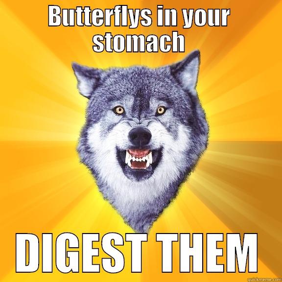 Butterflys in your stomach DIGEST THEM - BUTTERFLYS IN YOUR STOMACH DIGEST THEM Courage Wolf