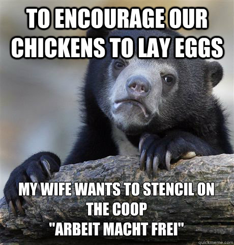 To encourage our chickens to lay eggs my wife wants to stencil on the coop
