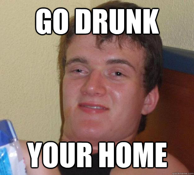 Go Drunk Your home  10 Guy