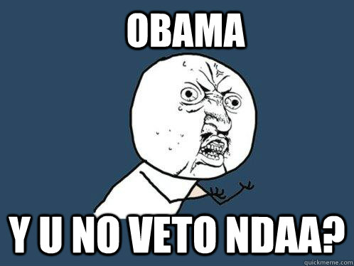 Obama Y u no veto NDAA? - Obama Y u no veto NDAA?  Y U No