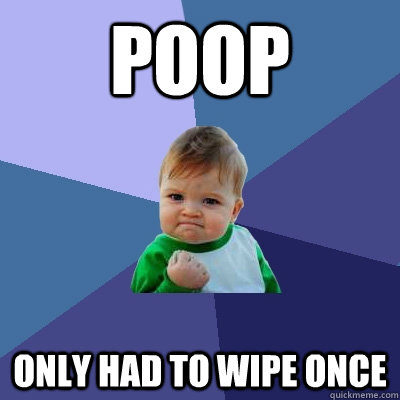 Poop Only had to wipe once  Success Kid