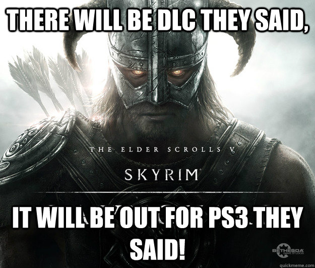 There will be DLC they said, It will be out for PS3 they said!  Skyrim Dawnguard