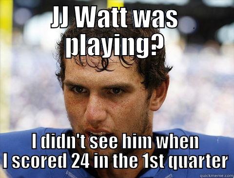andrew luck own age - JJ WATT WAS PLAYING? I DIDN'T SEE HIM WHEN I SCORED 24 IN THE 1ST QUARTER Misc