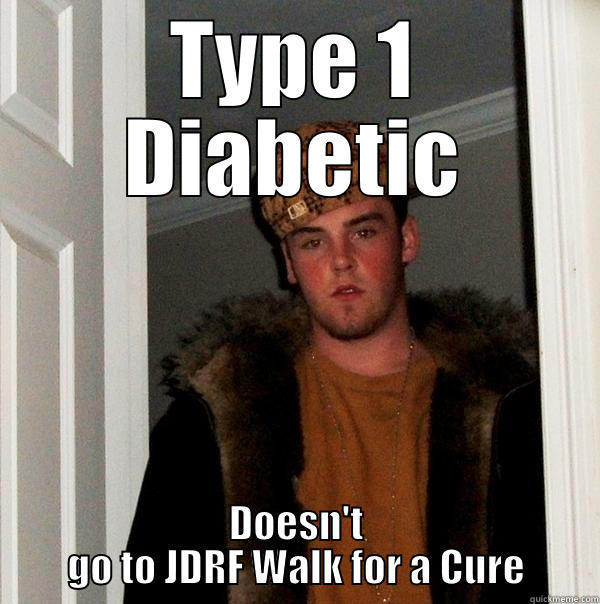 TYPE 1 DIABETIC DOESN'T GO TO JDRF WALK FOR A CURE Scumbag Steve