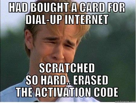 HAD BOUGHT A CARD FOR DIAL-UP INTERNET SCRATCHED SO HARD.. ERASED THE ACTIVATION CODE 1990s Problems