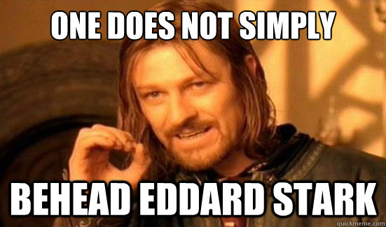 One Does Not Simply Behead Eddard Stark  Boromir