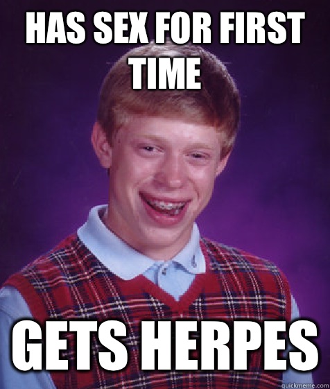 Has sex for first time Gets herpes  Bad Luck Brian