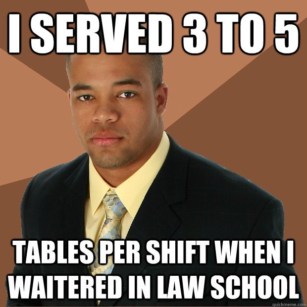 i served 3 to 5 tables per shift when i waitered in law school - i served 3 to 5 tables per shift when i waitered in law school  Successful Black Man