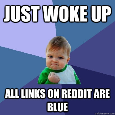 Just woke up all links on reddit are blue - Just woke up all links on reddit are blue  Success Kid