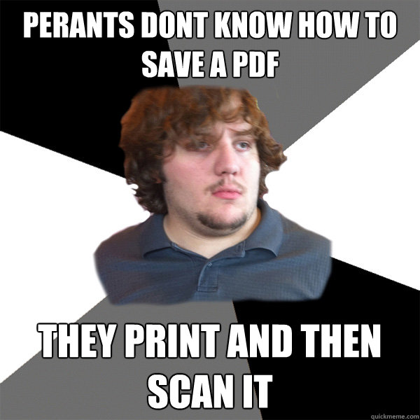 perants dont know how to save a pdf they print and then scan it  Family Tech Support Guy