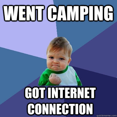 Went camping got internet connection  Success Kid