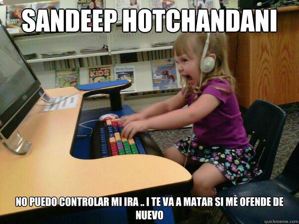 Sandeep Hotchandani no puedo controlar mi ira .. i te va a matar si me ofende de nuevo  Angry computer girl