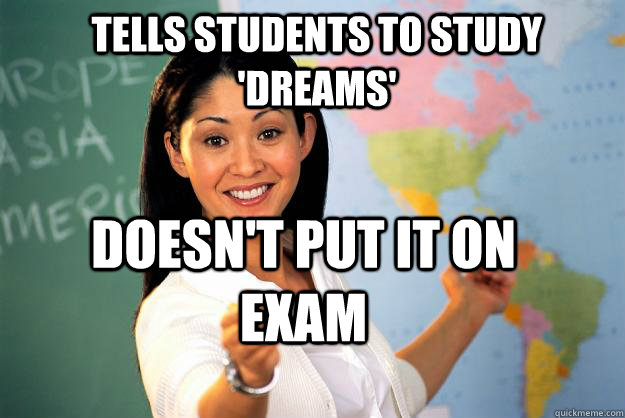 Tells students to study 'Dreams' Doesn't put it on exam  Unhelpful High School Teacher