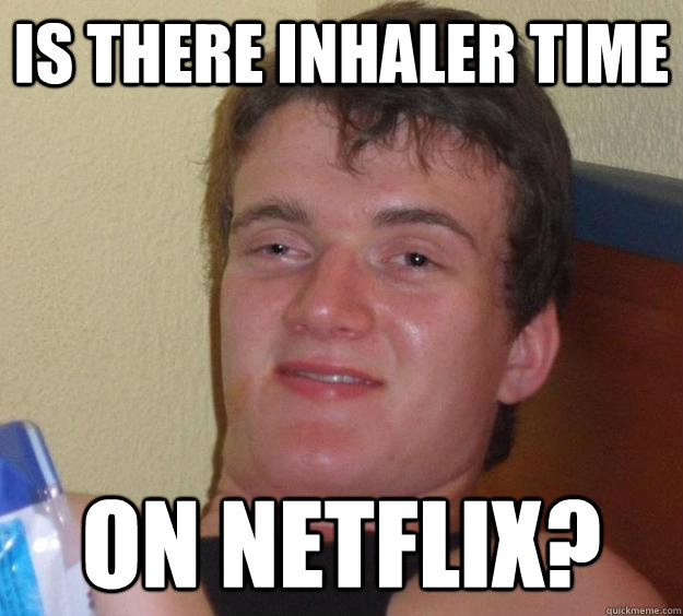 Is there Inhaler Time On Netflix? - Is there Inhaler Time On Netflix?  10 Guy