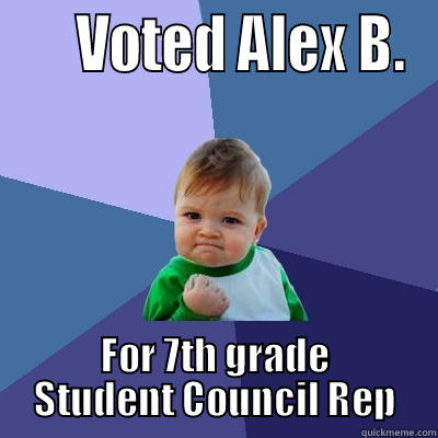      VOTED ALEX B. FOR 7TH GRADE STUDENT COUNCIL REP Success Kid