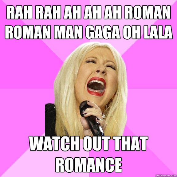 RAH RAH AH AH AH ROMAN ROMAN MAN GAGA OH LALA WATCH OUT THAT ROMANCE  Wrong Lyrics Christina