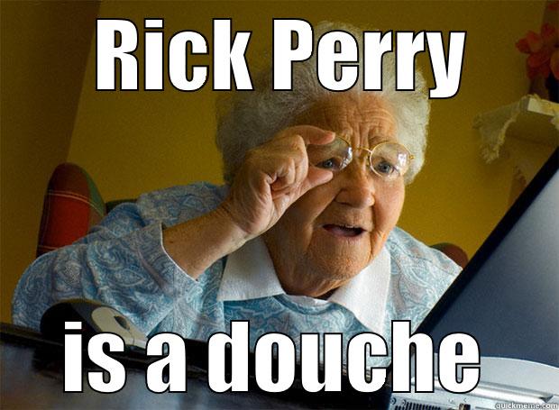  RICK PERRY IS A DOUCHE Grandma finds the Internet