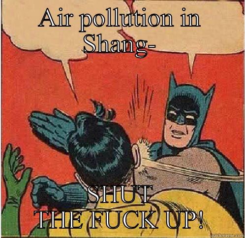 AIR POLLUTION IN SHANG- SHUT THE FUCK UP! Batman Slapping Robin