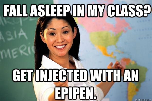 Fall asleep in my class? Get injected with an EpiPen. - Fall asleep in my class? Get injected with an EpiPen.  Unhelpful High School Teacher