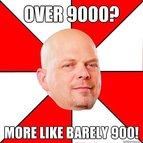 Over 9000? more like barely 900!  Pawn Star