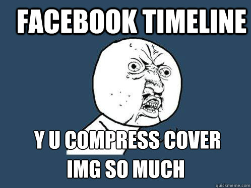 FACEBOOK TIMELINE Y U COMPRESS COVER  IMG SO MUCH  Y U No