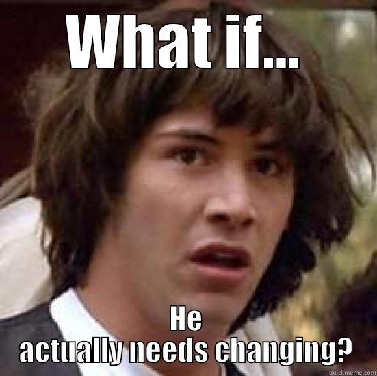 WHAT IF... HE ACTUALLY NEEDS CHANGING? conspiracy keanu