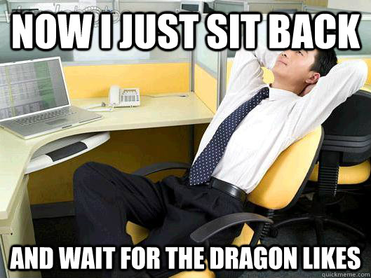 now i just sit back and wait for the dragon likes  Office Thoughts