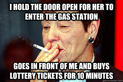 I Hold the door open for her to enter the gas station Goes in front of me and buys lottery tickets for 10 minutes  