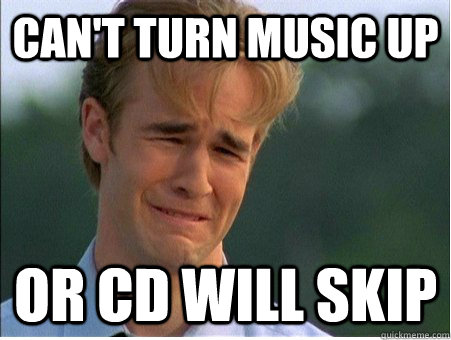 Can't turn music up or cd will skip  1990s Problems