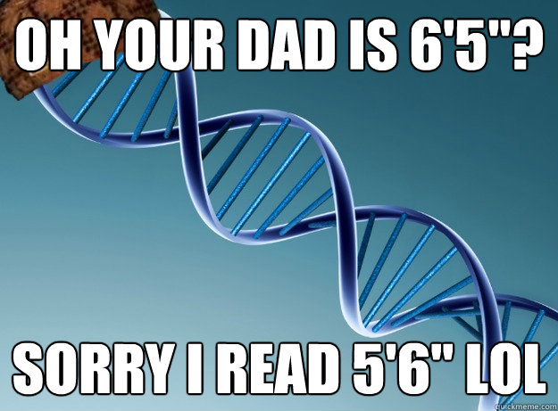 Oh your dad is 6'5