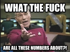 What the Fuck Are all these numbers about?!  Annoyed Picard