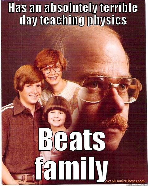 HAS AN ABSOLUTELY TERRIBLE DAY TEACHING PHYSICS BEATS FAMILY Vengeance Dad