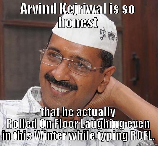 ARVIND KEJRIWAL IS SO HONEST THAT HE ACTUALLY ROLLED ON FLOOR LAUGHING EVEN IN THIS WINTER WHILE TYPING ROFL. Misc